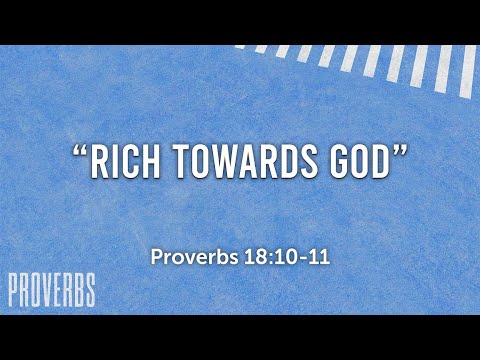 Rich Towards God, Proverbs 18:10-11 - Bible Study