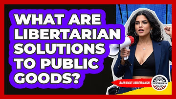 What Are Libertarian Solutions To Public Goods? - Learn About Libertarianism