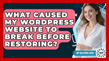 What Caused My WordPress Website To Break Before Restoring? - WP Solutions Guru