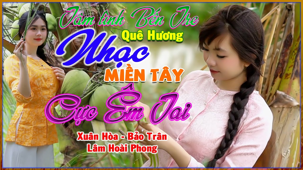 Tâm Tình Bến Tre, Nhạc Quê Hương Miền Tay, Cực Êm Tai, LK Dân Ca Chọn Lọc Hay Nhất, Bolero 72H