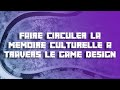 Faire circuler la mmoire culturelle  travers le game design