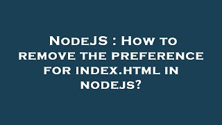NodeJS : How to remove the preference for index.html in nodejs?