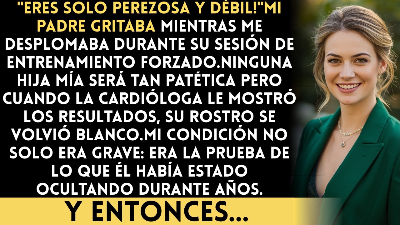 Mi padre ignoró mi condición cardíaca y me decía que hiciera más ejercicio. El informe de la...