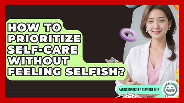 How To Prioritize Self-care Without Feeling Selfish? - Eating Disorder Support Hub