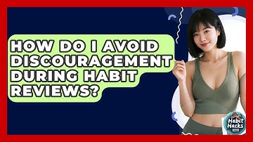 How Do I Avoid Discouragement During Habit Reviews? - Habit Hacks Hub