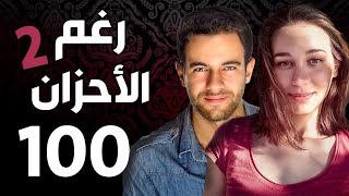 مسلسل رغم الأحزان 2 ـ الحلقة 100 مائة كاملة |Raghma El Ahzen 2  HD