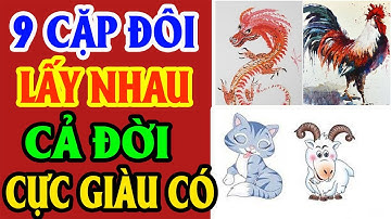 9 Cặp Con Giáp Cứ Lấy Nhau Trước Sau Gì Cũng GIÀU SANG PHÚ QUÝ Tiền Bạc Ùn Ùn Kéo Đến Tiêu Chẳng Hết