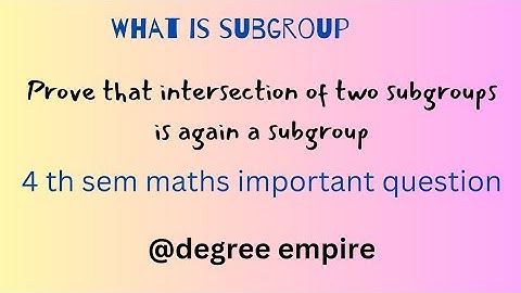 what is subgroup prove that intersection of two subgroups is again a sub group
