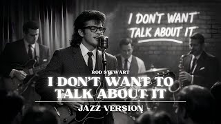 Rod Stewart - I Don't Want to Talk About It | Jazz Version | Monochrome Jazz