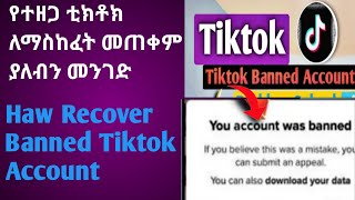 Haw to Recover Permanently Banned Tik Tok Account የተዘጋ ቲክቶክ ለማስከፈት መጠቀም ያለብን መንገድ