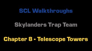 SCL Walkthrough - Skylanders Trap Team - Chapter 8 - Telescope Towers