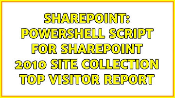 Sharepoint: Powershell script for SharePoint 2010 Site collection Top Visitor report