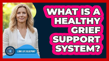 What Is a Healthy Grief Support System?