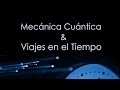 Mecánica Cuántica y Viajes en el Tiempo