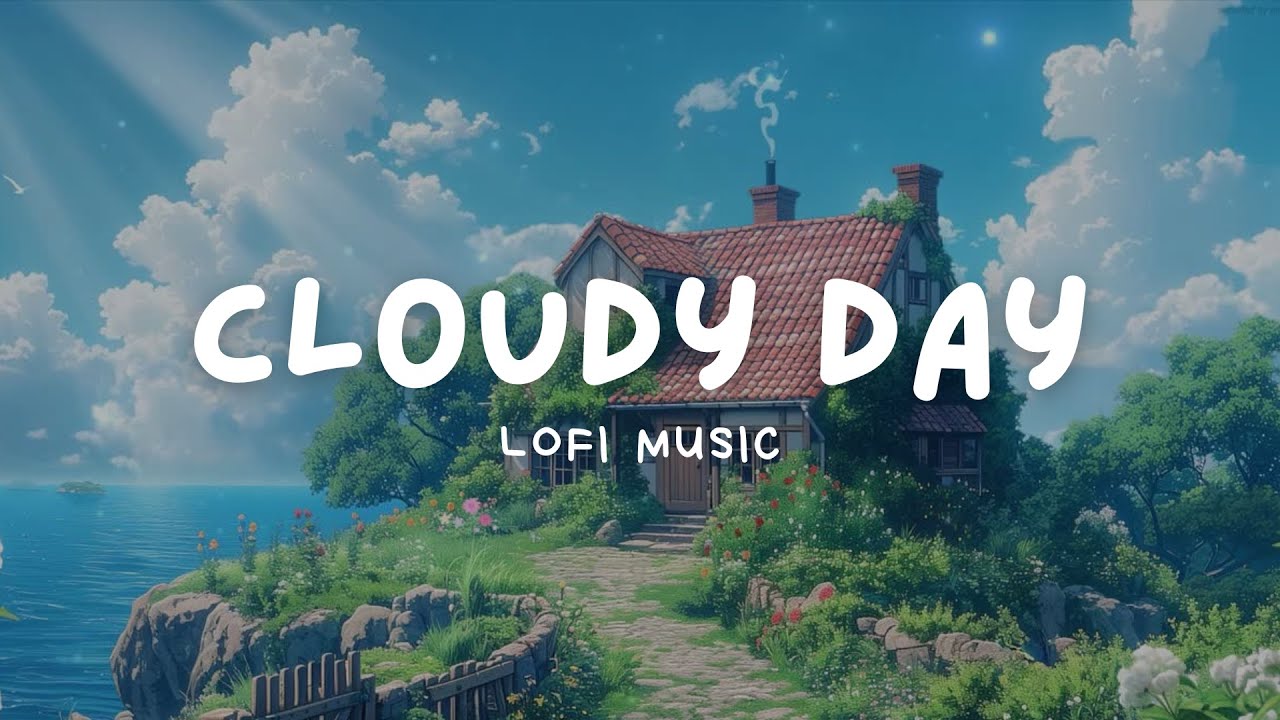 Cloudy Day | Lofi Chill Vibes to Deep Focus Work, Study, Relax | Lofi Beats