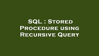 SQL : Stored Procedure using Recursive Query