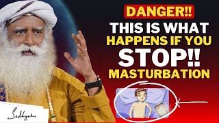 DANGER! | How And Why You Need To Stop Masturbating | This Happens When You Stop Doing It | Sadhguru