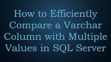 How to Efficiently Compare a Varchar Column with Multiple Values in SQL Server