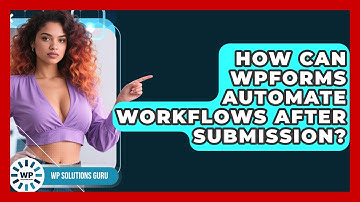 How Can WPForms Automate Workflows After Submission? - WP Solutions Guru