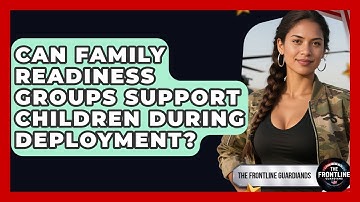 Can Family Readiness Groups Support Children During Deployment? - The Frontline Guardians