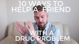 10 Ways to Help A Friend With Drug Problem