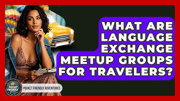 What Are Language Exchange Meetup Groups For Travelers? - Pocket Friendly Adventures