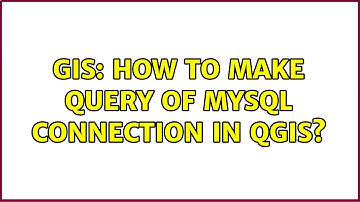 GIS: How to make query of MySQL connection in QGIS?