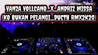 Vanza Vollcano x Andriz missa_(Ko Bukan Pelangi-RMX DUCTH 2020)
