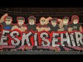 ESKİŞEHİRSPOR ULTRAS | NEFER &amp; ALTES &amp; BANDO ESES | TURKEY