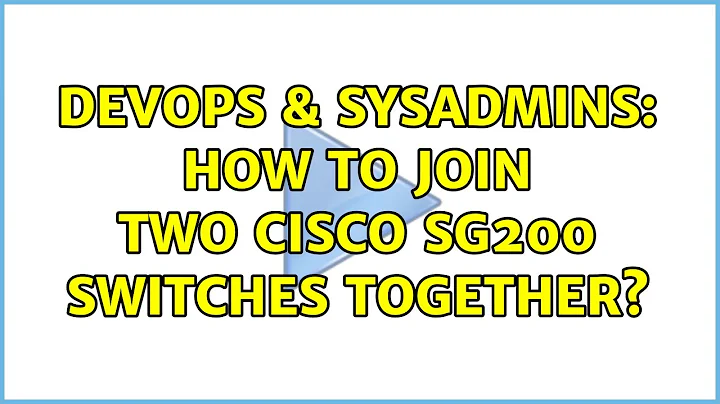 DevOps & SysAdmins: How to join two Cisco SG200 switches together?