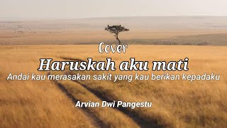 Andai kau merasakan sakit yang kau berikan kepadaku || Haruskah aku mati Cover Arvian Dwi Pangestu