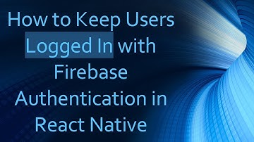 How to Keep Users Logged In with Firebase Authentication in React Native