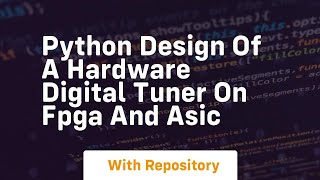 Python design of a hardware digital tuner on fpga and asic