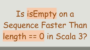 Is isEmpty on a Sequence Faster Than length == 0 in Scala 3?
