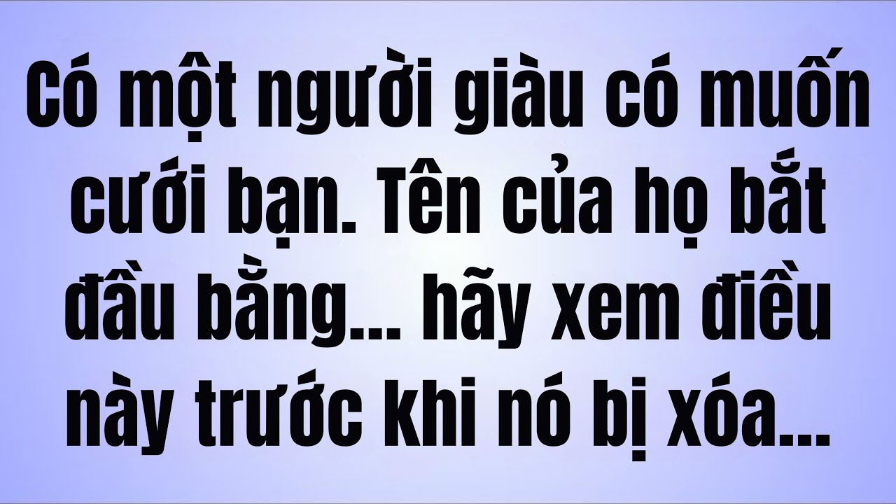 💸 Một Người Giàu Có Muốn Cưới Bạn, Tên Của Họ Bắt Đầu Bằng. Hãy Xem Điều Này Trước Khi Nó Bị Xóa