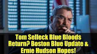 Tom Selleck Blue Bloods Return? Boston Blue Update & Ernie Hudson Hopes!