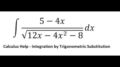 Calculus Help: Integral ∫ (5-4x)/√(12x-4x^2-8) dx - Integration by trigonometric substitution
