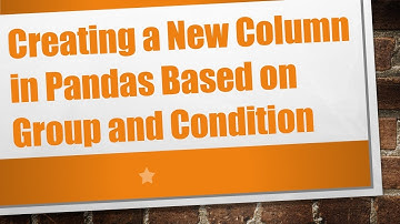 Creating a New Column in Pandas Based on Group and Condition