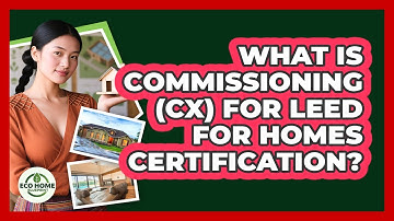 What Is Commissioning (Cx) For LEED For Homes Certification? - Eco Home Blueprint