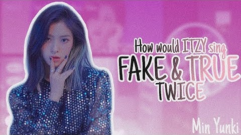 How would ITZY sing "FAKE & TRUE" TWICE | line distribution