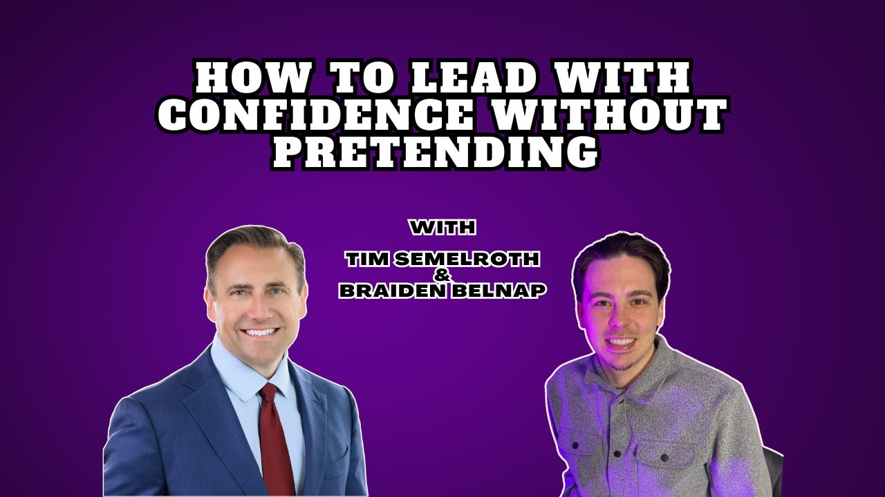 How to Lead with Confidence Without Pretending w/Tim Semelroth & Braiden Belnap