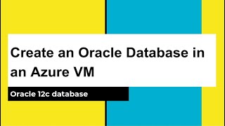 Create an Oracle Database (12c) in an Azure VM, configure Oracle DB & browser connect to EM Express