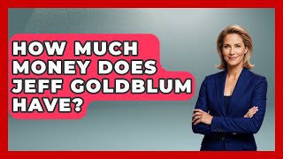 How Much Money Does Jeff Goldblum Have? - The Rich And Famous Files