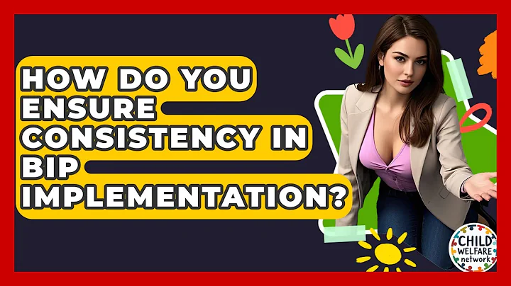 How Do You Ensure Consistency In BIP Implementation? - Child Welfare Network