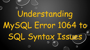 Understanding MySQL Error 1064 to SQL Syntax Issues