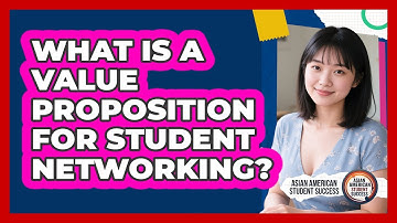 What Is A Value Proposition For Student Networking? - Asian American Student Success