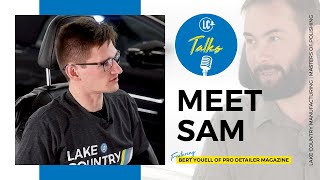 LC Talks: PRO Detailer Magazine Ep. 04 | Meet Sam by Lake Country Manufacturing 578 views 2 years ago 9 minutes, 7 seconds