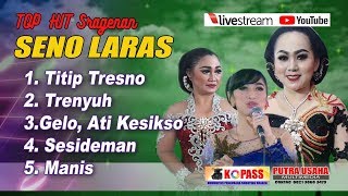 TOP HIT SRAGENAN SENO LARAS ,TITIP TRESNO, TRENYUH, GELO , ATI KESIKSO, SESIDEMAN,