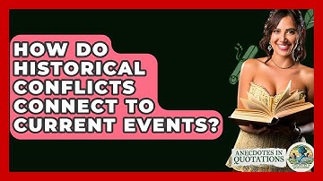 How Do Historical Conflicts Connect To Current Events? - Anecdotes in Quotation