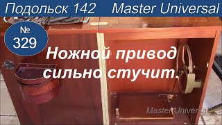 Ножной привод сильно стучит. Видео № 329.